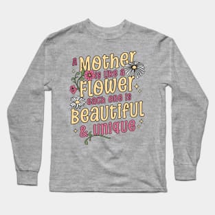 A Mother is like a Flower Each One is Beautiful and Unique Mothers Day Long Sleeve T-Shirt